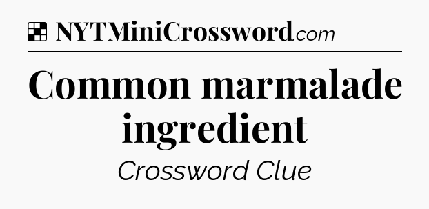 Solution: Common marmalade ingredient - NYT Crossword