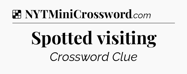 Solution: Spotted visiting - NYT Crossword