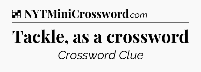 Solution: Tackle, as a crossword - NYT Crossword