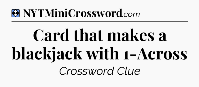 Solution: Card that makes a blackjack with 1-Across - NYT Mini Crossword