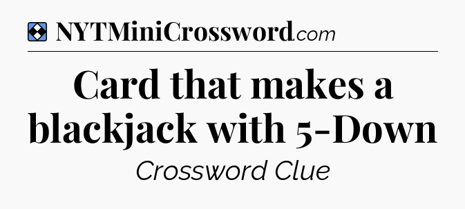 Solution: Card that makes a blackjack with 5-Down - NYT Mini Crossword