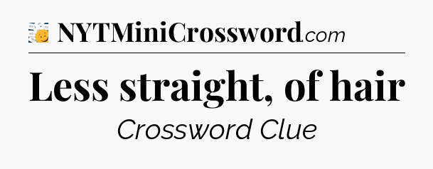 Less straight, of hair - 7 Little Words