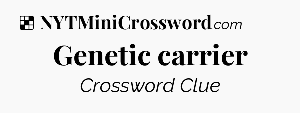 Solution: Genetic carrier - NYT Crossword