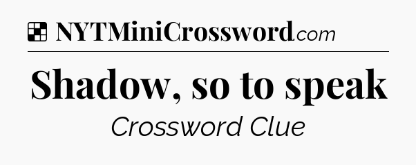 Solution: Shadow, so to speak - NYT Crossword