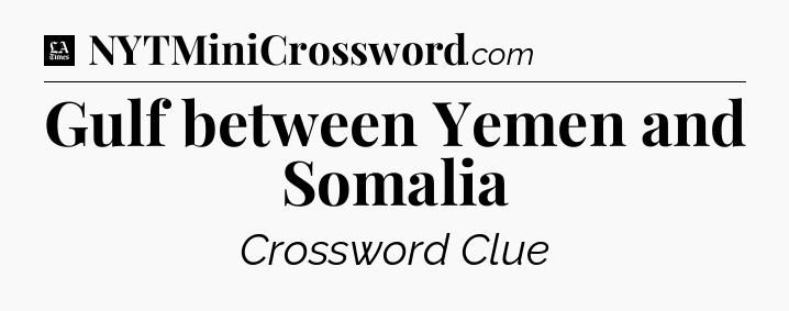 Gulf between Yemen and Somalia - LA Times Crossword