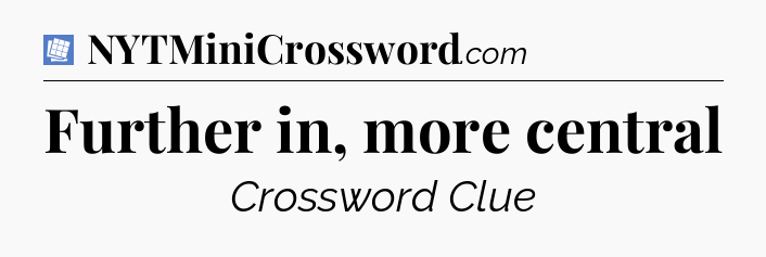 Further in, more central Puzzle Page Crossword Clue
