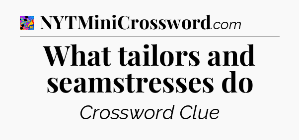 What tailors and seamstresses do Crossword Clue