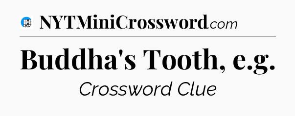 Buddha's Tooth, e.g Crossword Clue
