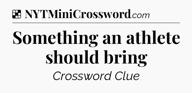 Solution: Something an athlete should bring - NYT Crossword