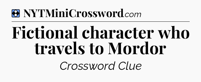 Solution: Fictional character who travels to Mordor - NYT Mini Crossword