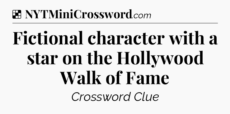 Solution: Fictional character with a star on the Hollywood Walk of Fame - NYT Crossword