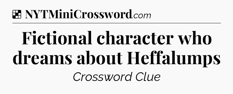 Solution: Fictional character who dreams about Heffalumps - NYT Crossword