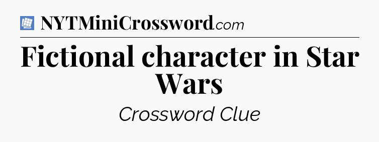 Fictional character in Star Wars Puzzle Page Crossword Clue