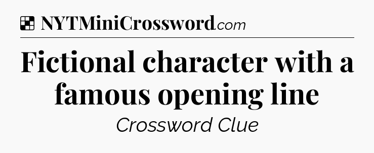 Solution: Fictional character with a famous opening line - NYT Crossword