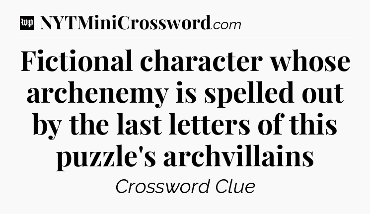 Fictional character whose archenemy is spelled out by the last letters of this puzzle's archvillains Crossword Clue