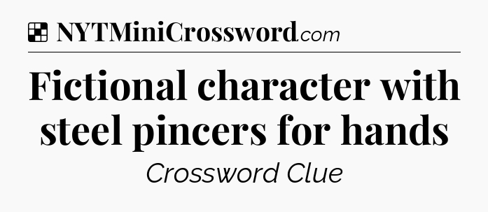 Solution: Fictional character with steel pincers for hands - NYT Crossword