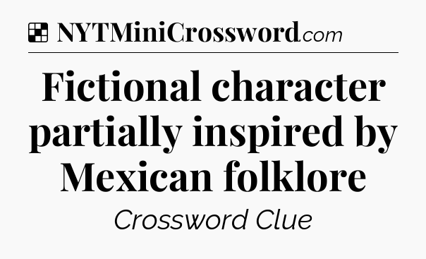 Solution: Fictional character partially inspired by Mexican folklore - NYT Crossword