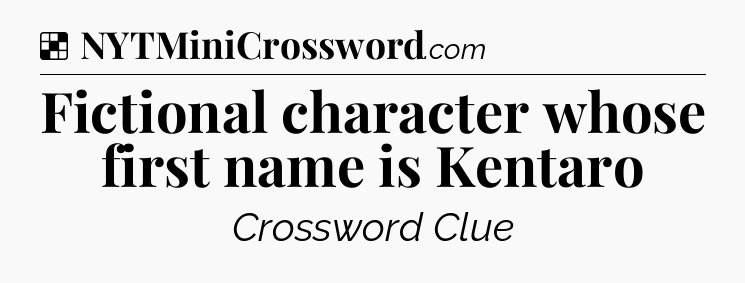 Solution: Fictional character whose first name is Kentaro - NYT Crossword