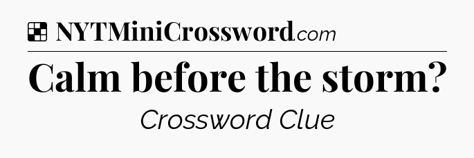 Solution: Calm before the storm - NYT Crossword