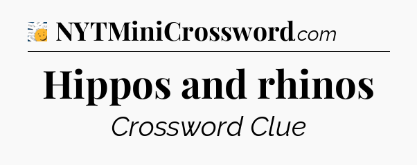 Hippos and rhinos - 7 Little Words