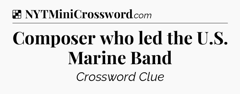 Solution: Composer who led the U.S. Marine Band - NYT Crossword