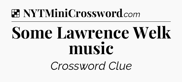 Solution: Some Lawrence Welk music - NYT Crossword