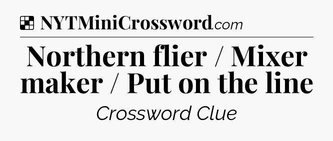 Solution: Northern flier / Mixer maker / Put on the line - NYT Crossword