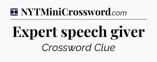 Solution: Expert speech giver - NYT Mini Crossword