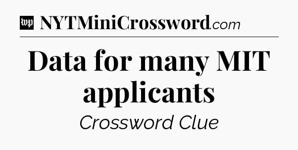 Data for many MIT applicants Crossword Clue