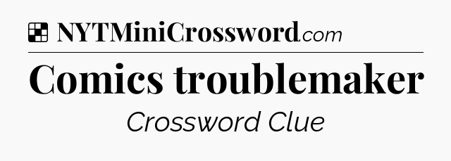 Solution: Comics troublemaker - NYT Crossword