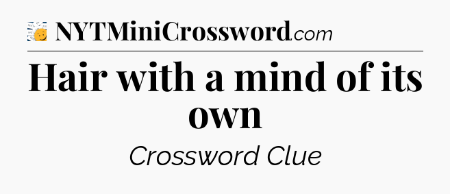 Hair with a mind of its own - 7 Little Words