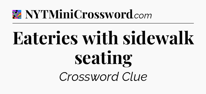 Eateries with sidewalk seating Crossword Clue
