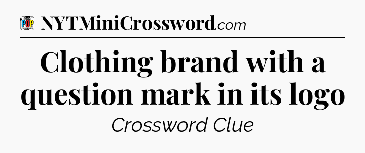 Clothing brand with a question mark in its logo Crossword Clue
