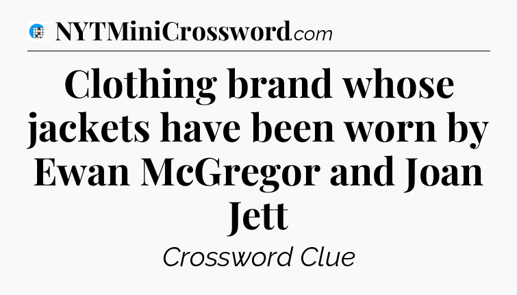 Clothing brand whose jackets have been worn by Ewan McGregor and Joan Jett Crossword Clue