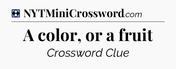 Solution: A color, or a fruit - NYT Mini Crossword