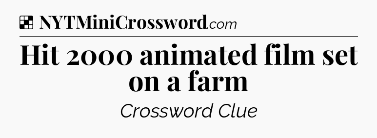 Solution: Hit 2000 animated film set on a farm - NYT Crossword