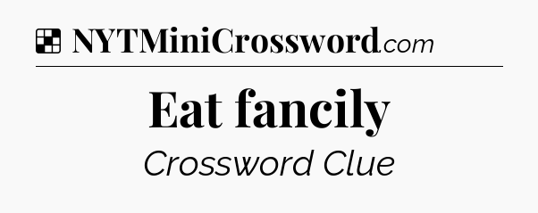 Solution: Eat fancily - NYT Crossword