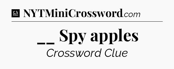 __ Spy apples - LA Times Crossword