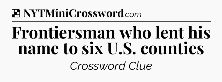 Solution: Frontiersman who lent his name to six U.S. counties - NYT Crossword