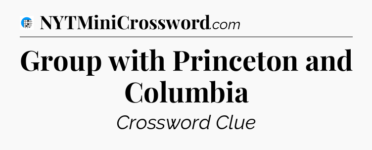 Group with Princeton and Columbia Crossword Clue