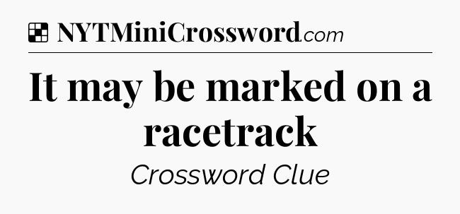 Solution: It may be marked on a racetrack - NYT Crossword
