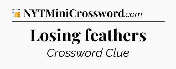 Losing feathers - 7 Little Words