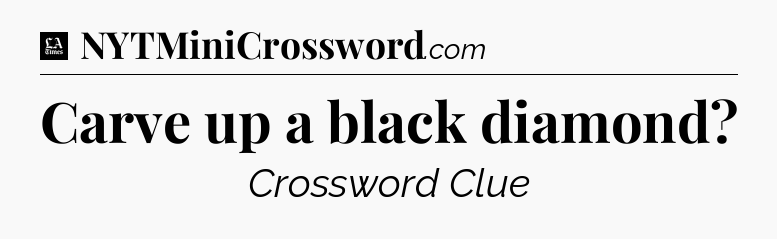 Carve up a black diamond - LA Times Crossword