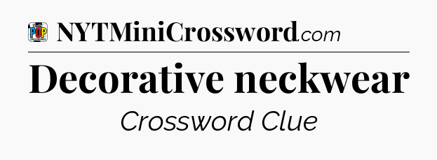 Decorative neckwear Crossword Clue