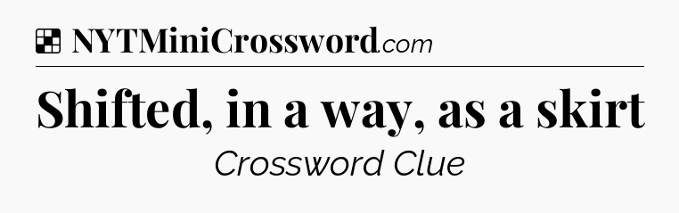 Solution: Shifted, in a way, as a skirt - NYT Crossword