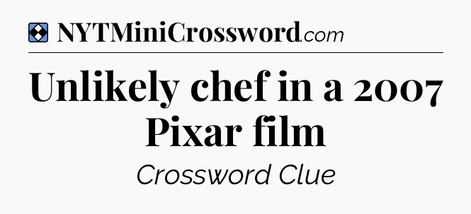 Solution: Unlikely chef in a 2007 Pixar film - NYT Mini Crossword