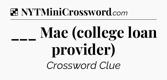 Solution: ___ Mae (college loan provider) - NYT Crossword
