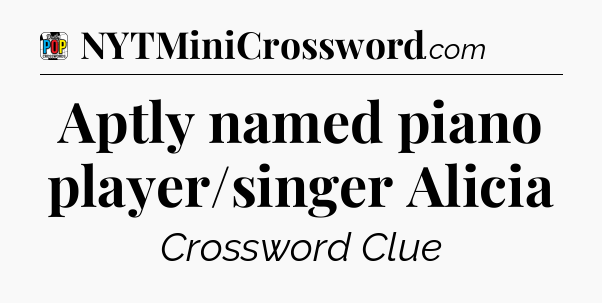 Aptly named piano player/singer Alicia Crossword Clue