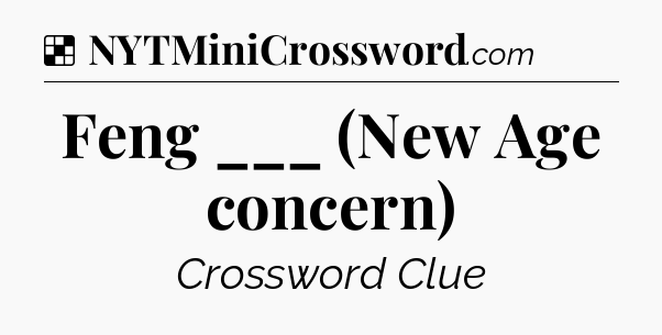 Solution: Feng ___ (New Age concern) - NYT Crossword