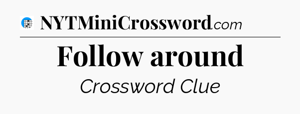Follow around Crossword Clue
